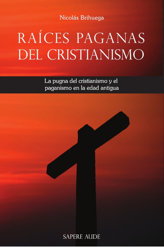 Raíces Paganas Del Cristianismo, De Nicolás Brihuega