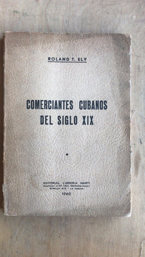 Comerciantes Cubanos Del Siglo Xix - Ely, Roland