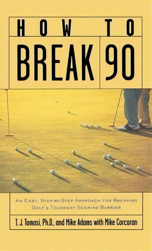 How To Break 90 : An Easy, Step-by-step Approach For Breaking Golf's Toughest Scoring Barrier, De Tomasi. Editorial Mcgraw-hill, Tapa Dura En Inglés