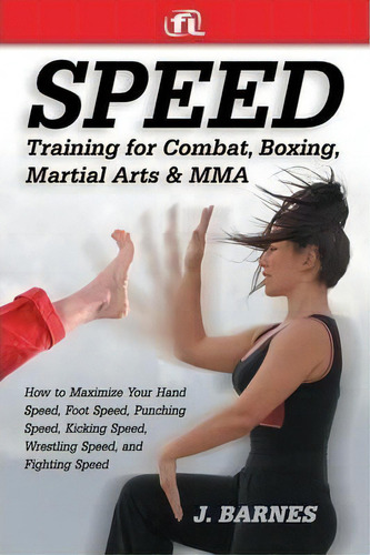 Speed Training For Combat, Boxing, Martial Arts, And Mma : How To Maximize Your Hand Speed, Foot ..., De J. Barnes. Editorial Fitness Lifestyle, Tapa Blanda En Inglés