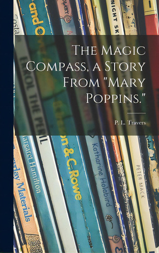 The Magic Compass, A Story From Mary Poppins., De Travers, P. L. (pamela Lyndon) 1899-. Editorial Hassell Street Pr, Tapa Dura En Inglés