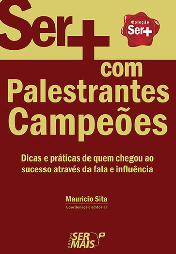 Ser + com palestrantes campeões: dicas e práticas de quem chegou ao sucesso através da fala e influência, de Sita, Maurício. Editorial Literare Books International Ltda, capa mole em português, 2010