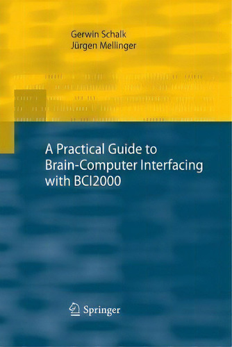 A Practical Guide To Brain-computer Interfacing With Bci2000 : General-purpose Software For Brain..., De Gerwin Schalk., Vol. 1. Editorial Springer London Ltd, Tapa Blanda En Inglés, 2014