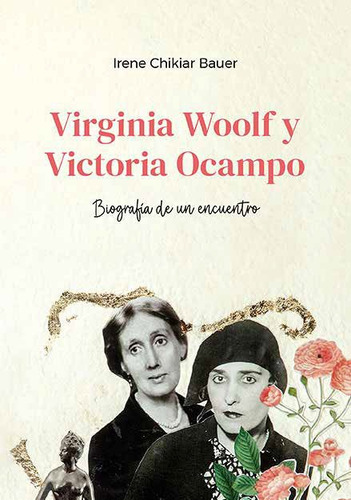 Libro Virginia Woolf Y Victoria Ocampo - Irene Chikiar Bauer: Biografia De Un Encuentro, De Irene Chikiar Bauer., Vol. 1. Editorial El Ateneo, Tapa Blanda, Edición 1 En Español, 2023