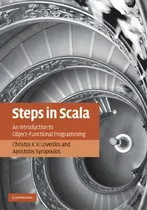 Comprar Steps In Scala : An Introduction To Object-functional Programming, De Christos K. K. Loverdos., Vol. 1. Editorial Cambridge University Press, Tapa Dura En Inglés