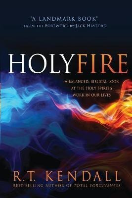 Holy Fire : A Balanced, Biblical Look At The Holy Spirit's W