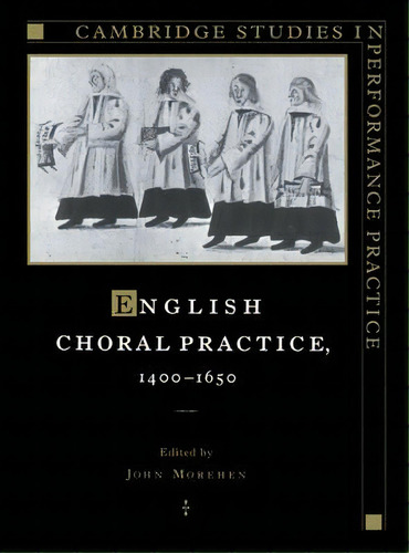 Cambridge Studies In Performance Practice: English Choral Practice, 1400-1650 Series Number 5, De John Morehen. Editorial Cambridge University Press, Tapa Blanda En Inglés