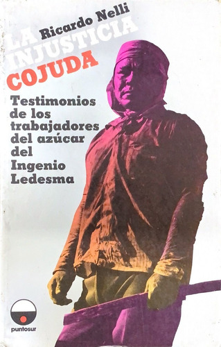 La Injusticia Cojuda: Testimonios De Los Trabajadores Del Azucar Del Ingenio Ledes, De Nelli, Ricardo. N/a, Vol. Volumen Unico. Editorial Punto Sur, Tapa Blanda, Edición 1 En Español