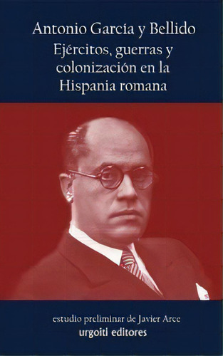 Ejãâ©rcitos, Guerras Y Colonizaciãâ³n En La Hispania Romana, De Antonio, García Y Bellido. Editorial Urgoiti Editores En Español