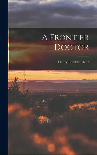A Frontier Doctor, De Hoyt, Henry Franklin 1854-. Editorial Hassell Street Pr, Tapa Dura En Inglés