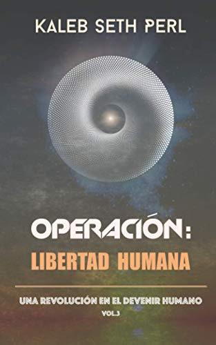 Operacion: Libertad Humana: Una Revolucion En El Devenir Hum