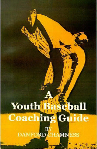 A Youth Baseball Coaching Guide, De Danford Chamness. Editorial Iuniverse, Tapa Blanda En Inglés