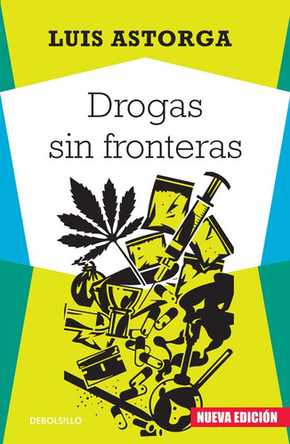 Drogas sin fronteras, de Astorga, Luis. Serie Ensayo Editorial Debolsillo, tapa blanda en español, 2015