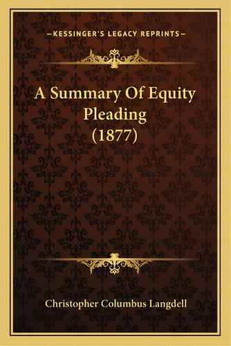 A Summary Of Equity Pleading (1877), De Langdell, Christopher Columbus. Editorial Kessinger Pub Llc, Tapa Blanda En Inglés