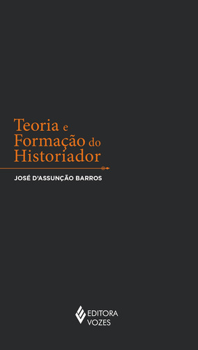 Teoria e formação do historiador, de Barros, José D. Editora Vozes Ltda., capa mole em português, 2017