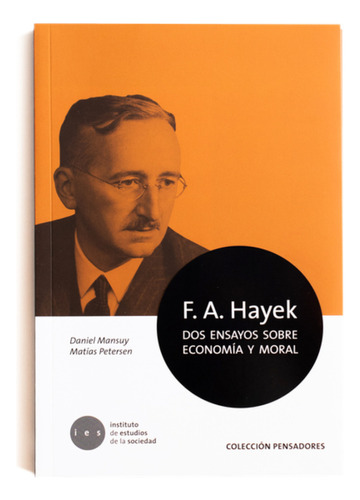 F.a. Hayek. Dos Ensayos De Economía Y Moral, De Mansuy; Daniel. Editorial Ies Instituto De Estudios De La Sociedad, Tapa Blanda, Edición 1 En Español, 2018