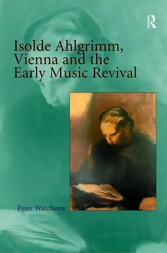 Isolde Ahlgrimm, Vienna And The Early Music Revival, De Peter Watchorn. Editorial Taylor Francis Ltd, Tapa Dura En Inglés