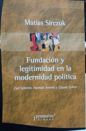 Fundacion Y Legitimidad En La Modernidad Politica -, de SIRCZUK, MATIAS. Editorial Prometeo Libros en español