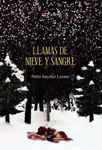 Libro Llamas De Nieve Y Sangre De Pablo Sánchez Lozano