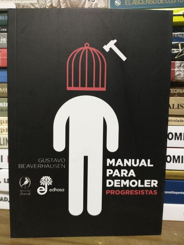 Manual Para Demoler Progresistas. Gustavo Beaverhausen. 