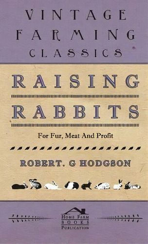 Raising Rabbits For Fur, Meat And Profit, De G Robert Hodgson. Editorial Read Books, Tapa Dura En Inglés