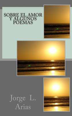 Libro Sobre El Amor Y Algunos Poemas - Arias, Jorge L.