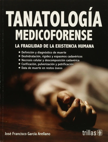 Tanatologia Medicoforense La Fragilidad De La Existencia Humana, De Garcia Arellano, Francisco Jose., Vol. 1. Editorial Trillas, Tapa Blanda, Edición 1a En Español, 2015