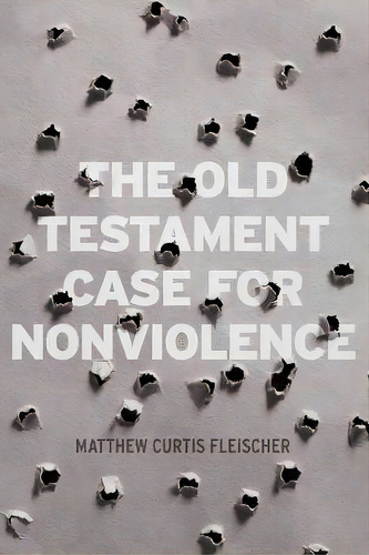 The Old Testament Case For Nonviolence, De Matthew Curtis Fleischer. Editorial Epic Octavius The Triumphant, Llc, Tapa Blanda En Inglés