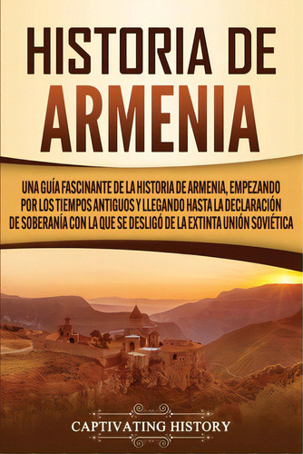 Historia De Armenia: Una Guãâa Fascinante De La Historia De Armenia, Empezando Por Los Tiempos ..., De History, Captivating. Editorial Captivating History, Tapa Blanda En Español