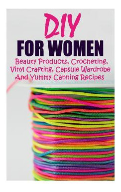 Libro Diy For Women : Beauty Products, Crocheting, Vinyl ...