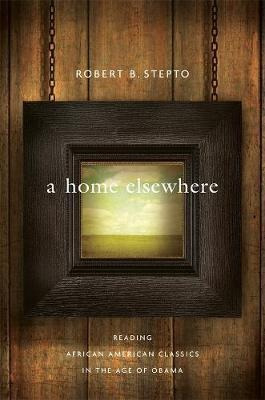 A Home Elsewhere : Reading African American Classics In T...
