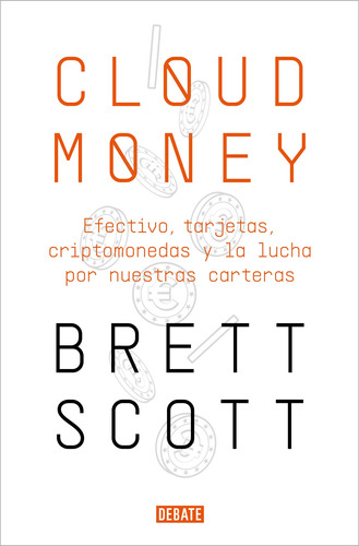 Cloudmoney: Efectivo, tarjetas, criptomonedas y la lucha por nuestras carteras, de Scott, Brett. Serie Debate Editorial Debate, tapa blanda en español, 2022