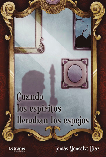 Cuando Los Espíritus Llenaban Los Espejos, De Tomás Monsalve Díaz. Editorial Letrame, Tapa Blanda En Español, 2021