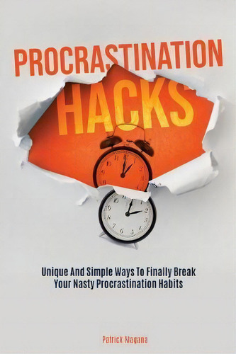 Procrastination Hacks : Unique And Simple Ways To Finally Break Your Nasty Procrastination Habits, De Patrick Magana. Editorial M & M Limitless Online Inc., Tapa Blanda En Inglés