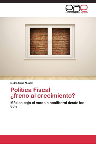 Libro: Política Fiscal ¿freno Al Crecimiento?: México Bajo E
