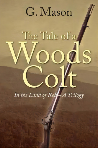 The Tale Of A Woods Colt, De G Mason. Editorial Outskirts Press, Tapa Blanda En Inglés