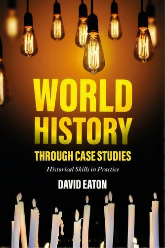 World History Through Case Studies : Historical Skills In Practice, De Dave Eaton. Editorial Bloomsbury Publishing Plc, Tapa Blanda En Inglés