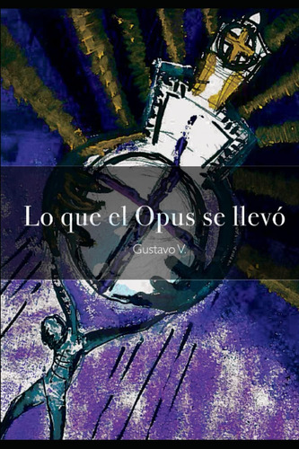 Libro: Lo Que El Opus Se Llevó (spanish Edition)