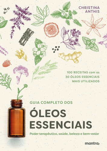 GUIA COMPLETO DOS OLEOS ESSENCIAIS: PODER TERAPEUTICO, SAUDE, BELEZA E BEM-ESTAR - 1ªED.(2020), de CHRISTINA ANTHIS. Editora MANTRA, capa mole, edição 1 em português, 2020