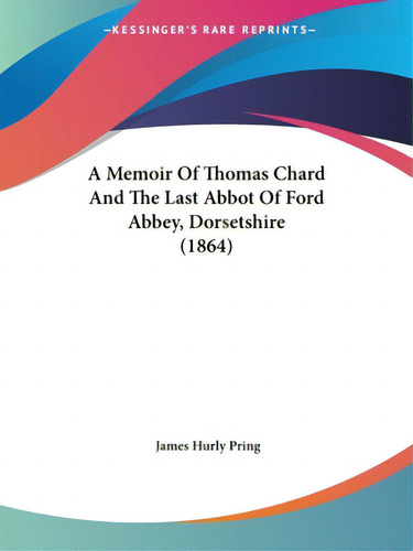 A Memoir Of Thomas Chard And The Last Abbot Of Ford Abbey, Dorsetshire (1864), De Pring, James Hurly., Vol. 1. Editorial Kessinger Pub Llc, Tapa Blanda En Inglés