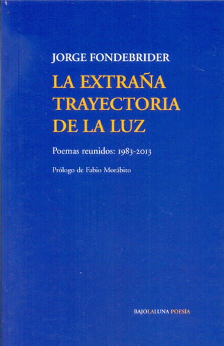 Extraña Trayectoria De La Luz, De Jorge Fondebrider. Editorial Bajo La Luna, Edición 1 En Español