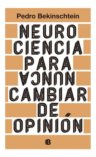 Neurociencia Para (nunca) Cambiar De Opinión - Bekinschtein