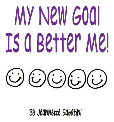 My New Goal Is A Better Me!!, De Sabatini, Jeannette., Vol. 1. Editorial Lightning Source Inc, Tapa Blanda En Inglés
