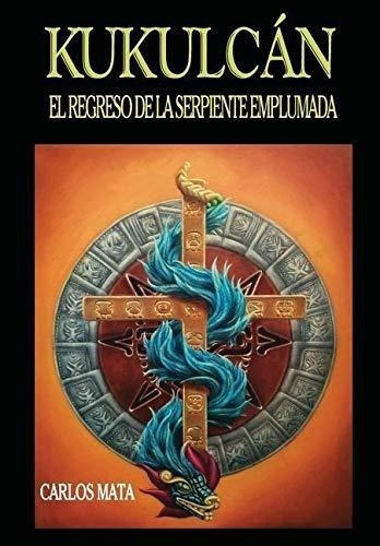 Kukulcan El Regreso De La Serpiente Emplumada -..., De Mata, Carlos Xav. Editorial Carlos Xavier Mata En Español