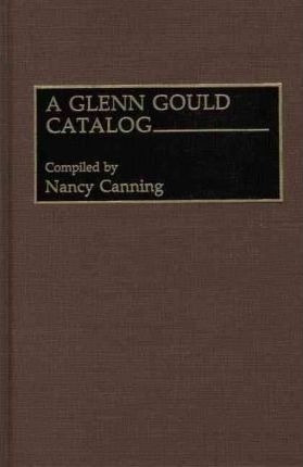 A Glenn Gould Catalog - Nancy Canning