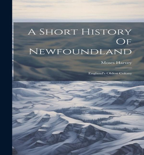 A Short History Of Newfoundland, De Moses Harvey. Editorial Legare Street Press, Tapa Dura En Inglés