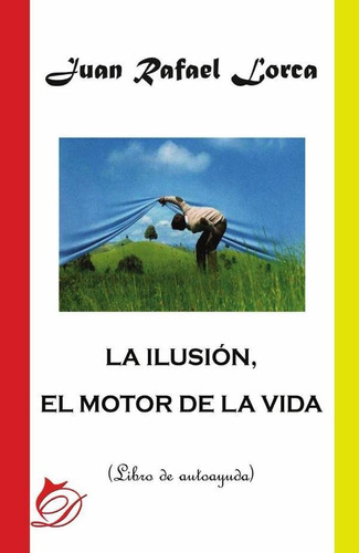 La Ilusión, El Motor De La Vida - Juan Rafael  Lorca Guti...