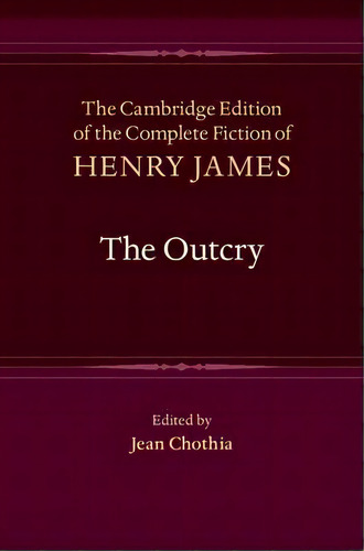 The Cambridge Edition Of The Complete Fiction Of Henry James: The Outcry Series Number 20, De Henry James. Editorial Cambridge University Press, Tapa Dura En Inglés