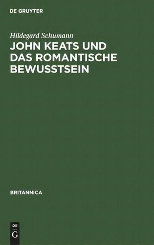 John Keats Und Das Romantische Bewusstsein, De Hildegard Schumann., Vol. 1. Editorial De Gruyter, Tapa Dura En Alemán