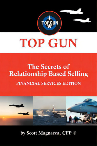 Top Gun- The Secrets Of Relationship Based Selling: Financial Service Edition, De Magnacca Cfp (r), Scott. Editorial Authorhouse, Tapa Blanda En Inglés